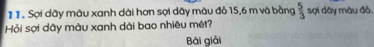 Sợi dây màu xanh dài hơn sợi dây màu đỏ 15, 6 m và bằng  5/3  sợi dây màu đỏ. 
Hỏi sợi dây màu xanh dài bao nhiêu mét? 
Bài giải