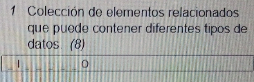 Colección de elementos relacionados 
que puede contener diferentes tipos de 
datos. (8) 
_ 
_O