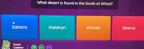 What desert is found in the South of Africa?
Sahara Kalahari African Siberia
David
Cadena-