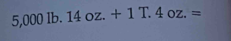 5,000lb.14oz.+1T.4oz.=