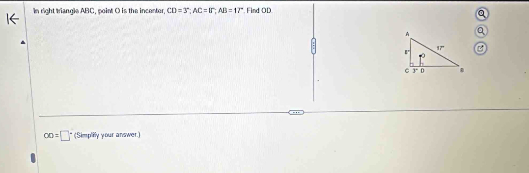 In right triangle ABC, point O is the incenter, CD=3°;AC=8°;AB=17° , Find OD.
B
OD=□ (Simplify your answer.)