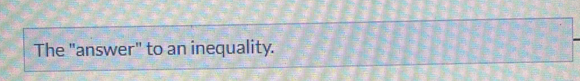 The "answer" to an inequality.