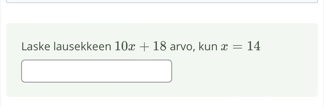 Laske lausekkeen 10x+18 arvo, kun x=14