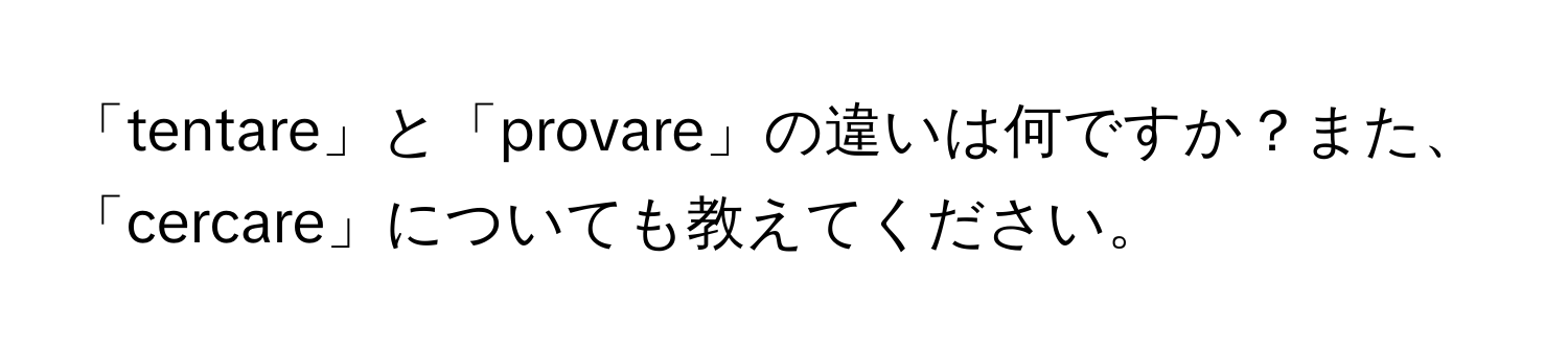 「tentare」と「provare」の違いは何ですか？また、「cercare」についても教えてください。