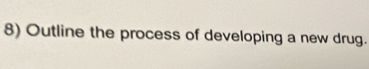 Outline the process of developing a new drug.
