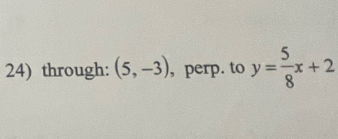 through: (5,-3) , perp. to y= 5/8 x+2