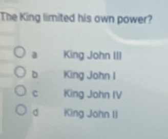 The King limited his own power?
a King John II]
D King John I
c King John IV
d King John I)