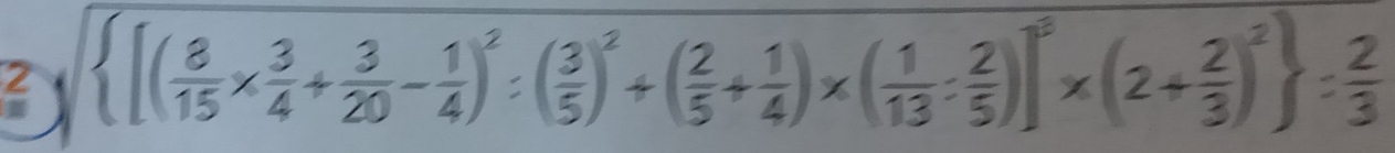 3  [( 8/15 *  3/4 + 3/20 - 1/4 )^2:( 3/5 )^2+( 2/5 + 1/4 )* ( 1/13 : 2/5 )]^2* (2+ 2/3 )^2 : 2/3 