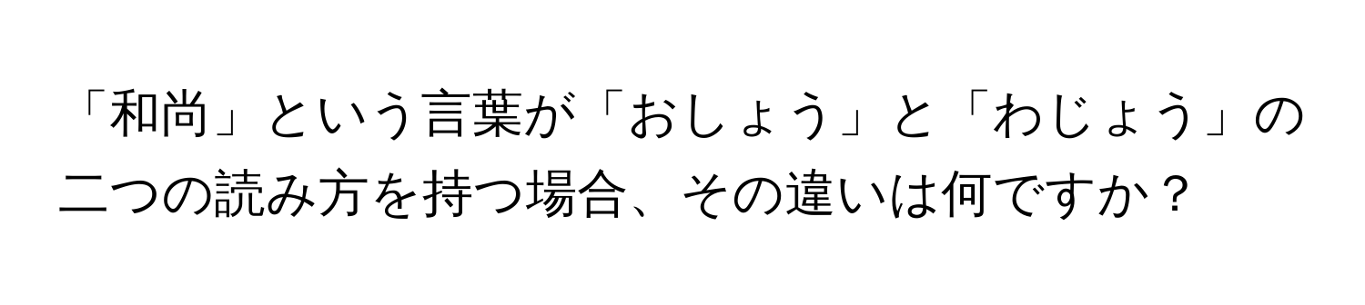 「和尚」という言葉が「おしょう」と「わじょう」の二つの読み方を持つ場合、その違いは何ですか？