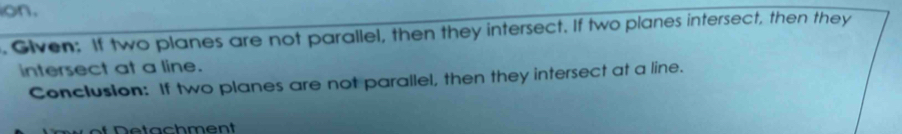 on. 
. Given: If two planes are not parallel, then they intersect. If two planes intersect, then they 
intersect at a line. 
Conclusion: If two planes are not parallel, then they intersect at a line.