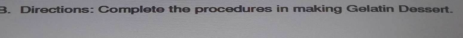 Directions: Complete the procedures in making Gelatin Dessert.