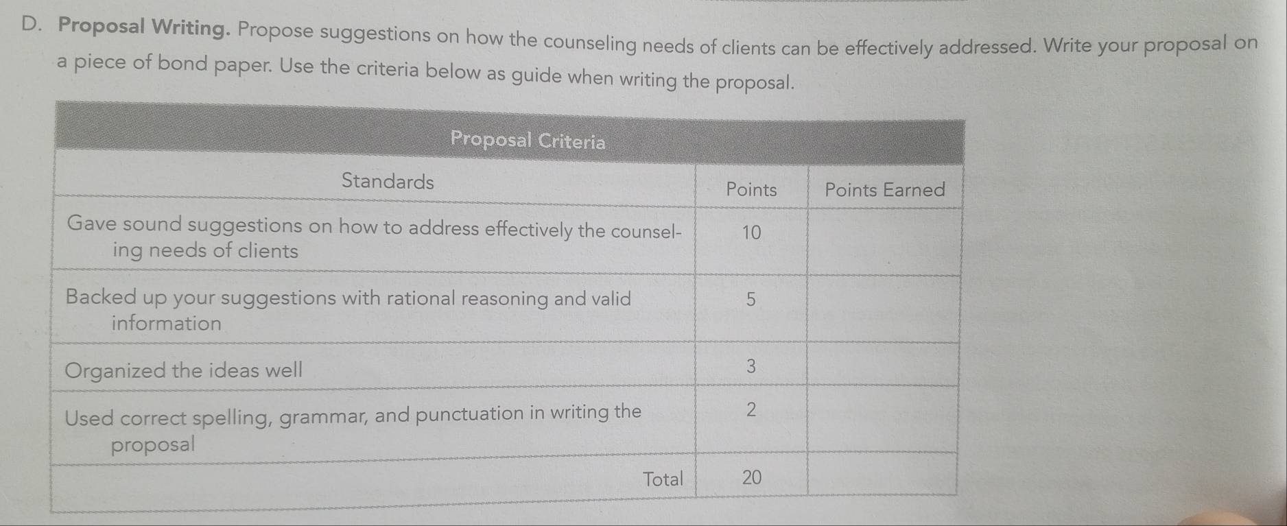 Proposal Writing. Propose suggestions on how the counseling needs of clients can be effectively addressed. Write your proposal on 
a piece of bond paper. Use the criteria below as guide when writing the proposal.