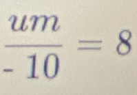  um/-10 =8