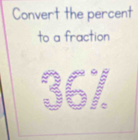 Convert the percent 
to a fraction 
~