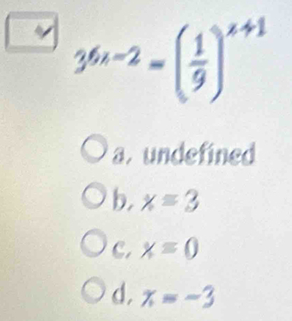 36x-2=( 1/9 )^x+1
a. undefined
b, x=3
C. x=0
d. x=-3