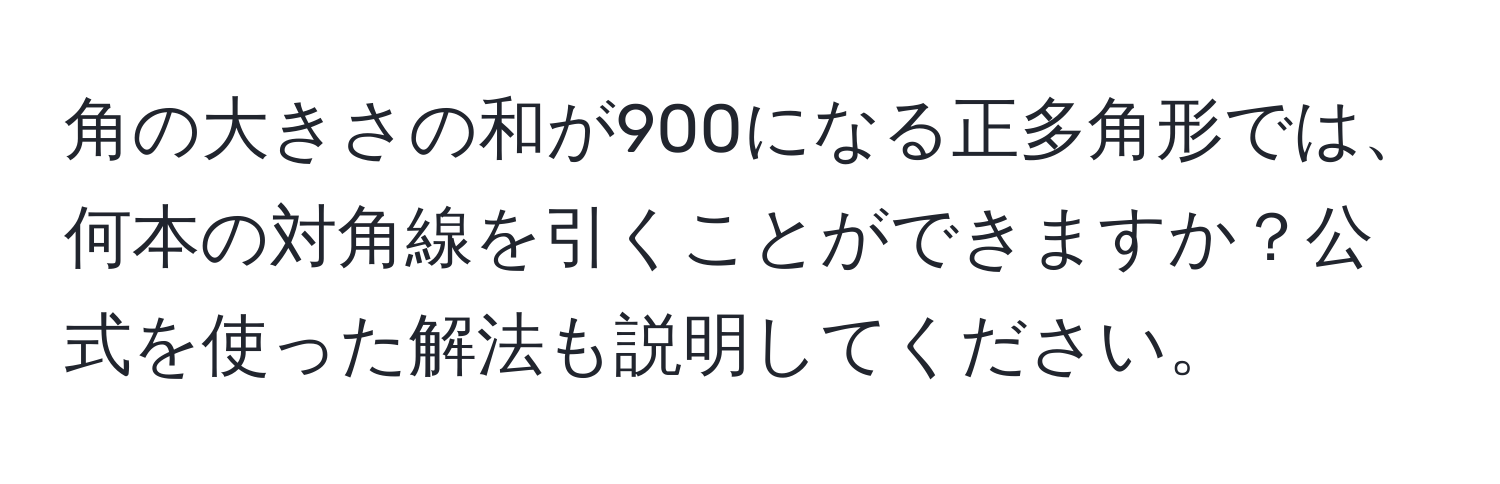 角の大きさの和が900になる正多角形では、何本の対角線を引くことができますか？公式を使った解法も説明してください。