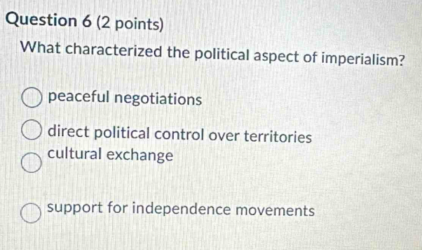 What characterized the political aspect of imperialism?
peaceful negotiations
direct political control over territories
cultural exchange
support for independence movements