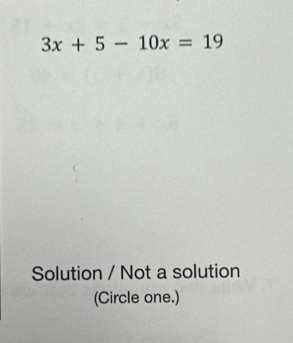 3x+5-10x=19
Solution / Not a solution
(Circle one.)