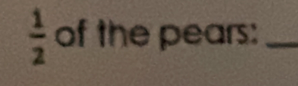  1/2  of the pears:_