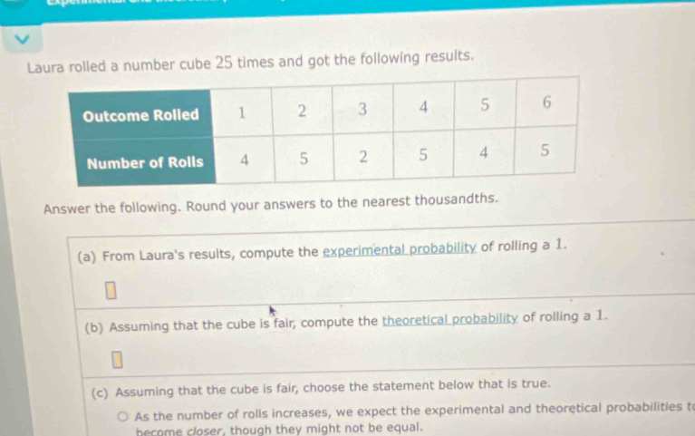 Solved: Laura rolled a number cube 25 times and got the following ...