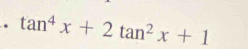 tan^4x+2tan^2x+1