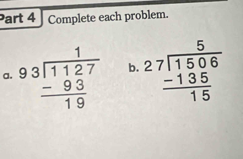 art 4 Complete each problem.
a. beginarrayr 93encloselongdiv 1127 -93 hline 19endarray
b. beginarrayr 5 27encloselongdiv 1506 _ -135 hline 15endarray