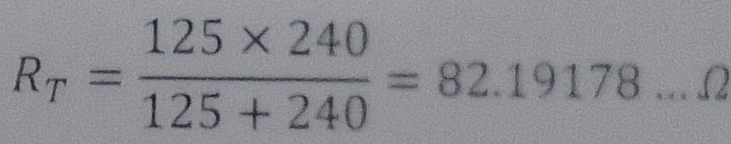 R_T= (125* 240)/125+240 =82.19178...Omega