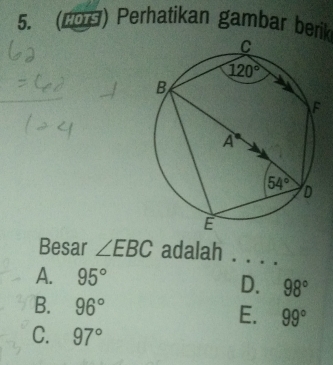 (209) Perhatikan gambar berik
Besar ∠ EBC adalah . . . .
A. 95°
D. 98°
B. 96° E. 99°
C. 97°