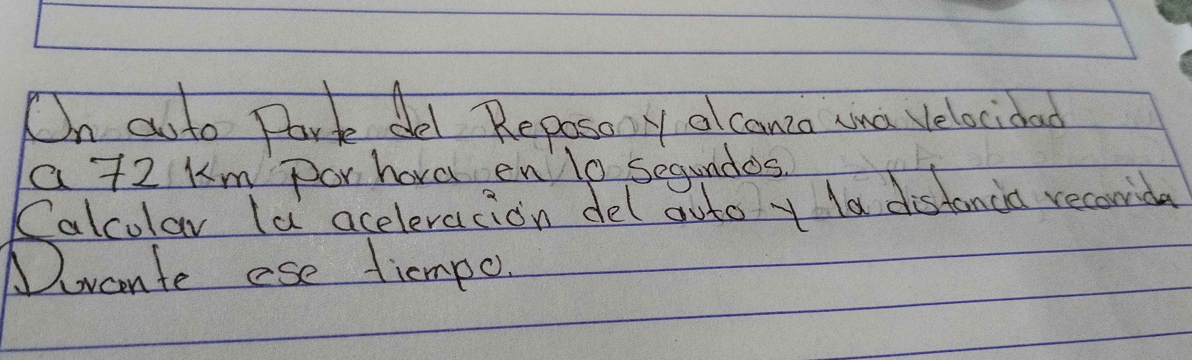 On ato Park Ae Reposory al cano ha velacibad 
a +2 Km por hard en lo segundos. 
Calcolar la aceleracion del auto y distancia reconida 
Novcnte ese tiempo.