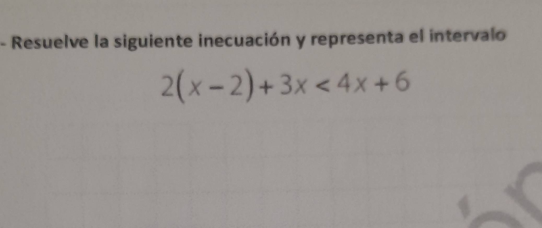 Resuelve la siguiente inecuación y representa el intervalo
2(x-2)+3x<4x+6