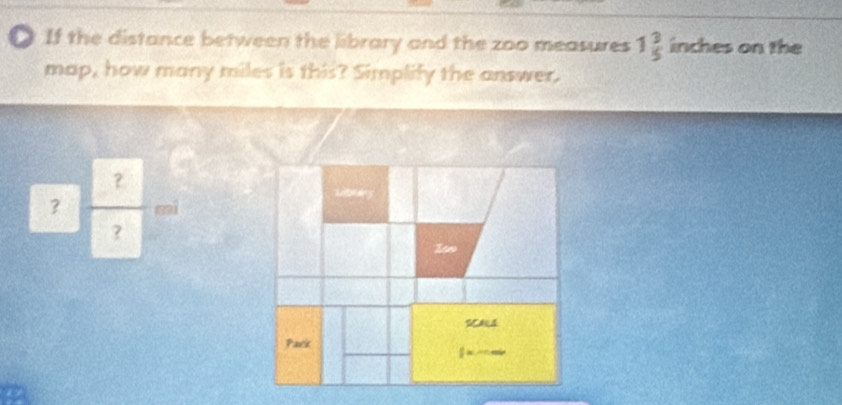 If the distance between the library and the zoo measures 1 3/5  inches on the 
map, how many miles is this? Simplify the answer.
 ?/? mi