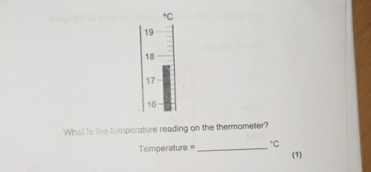 ^circ C
19
18
17
16
What is the timperature reading on the thermometer?
Temperature = _  ^circ C (1)