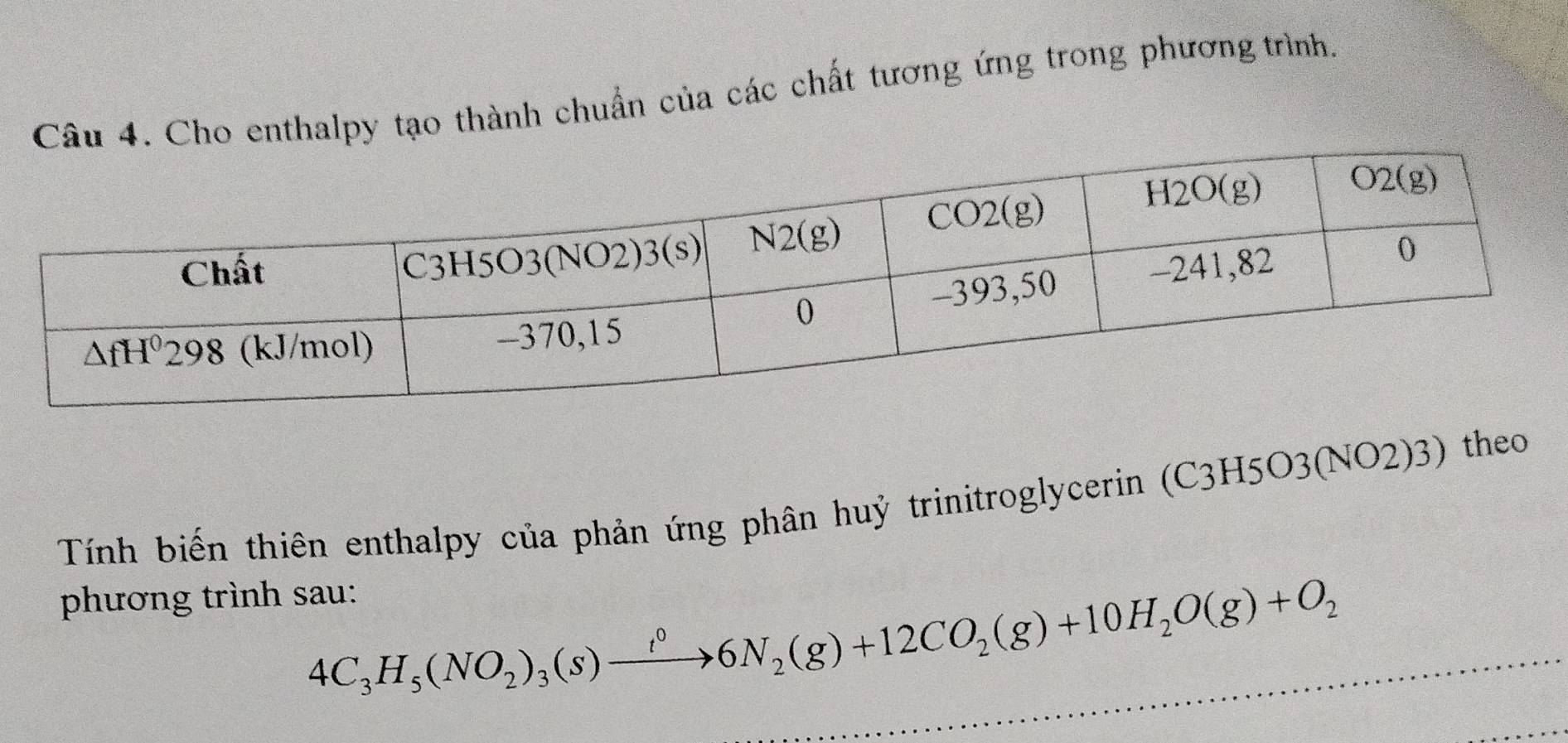 enthalpy tạo thành chuẩn của các chất tương ứng trong phương trình.
Tính biến thiên enthalpy của phản ứng phân huỷ trinitroglycerin (C3H5O3(NO2)3) theo
phương trình sau:
4C_3H_5(NO_2)_3(s)xrightarrow t^06N_2(g)+12CO_2(g)+10H_2O(g)+O_2