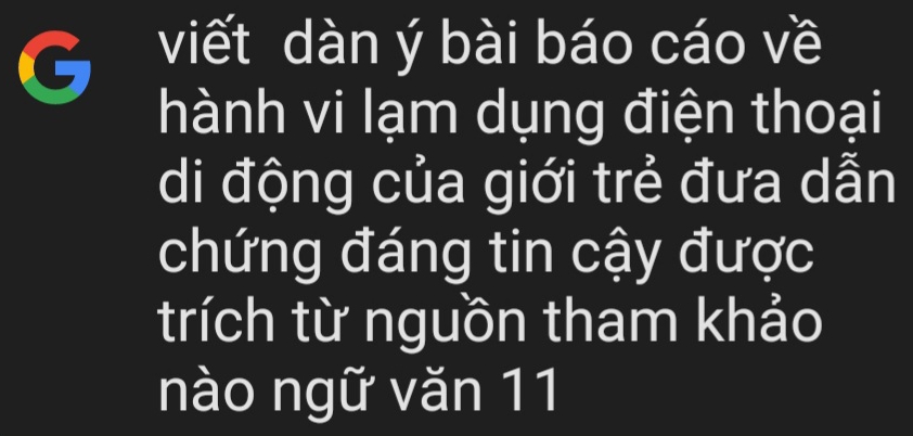 viết dàn ý bài báo cáo về 
hành vi lạm dụng điện thoại 
di động của giới trẻ đưa dẫn 
chứng đáng tin cậy được 
trích từ nguồn tham khảo 
nào ngữ văn 11