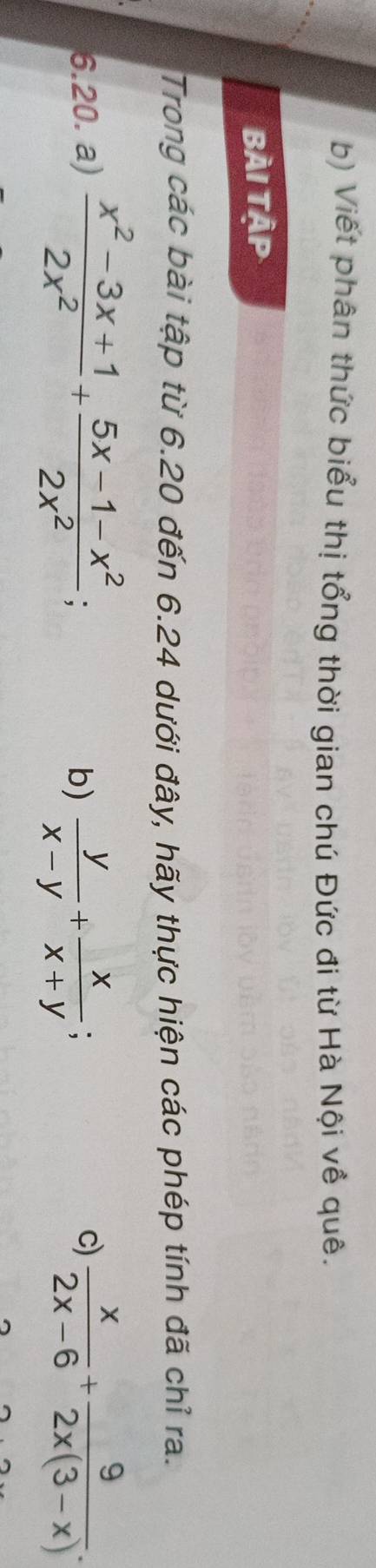 Viết phân thức biểu thị tổng thời gian chú Đức đi từ Hà Nội về quê.
Bài Tập
Trong các bài tập từ 6.20 đến 6.24 dưới đây, hãy thực hiện các phép tính đã chỉ ra.
6.20. a)  (x^2-3x+1)/2x^2 + (5x-1-x^2)/2x^2  、 b)  y/x-y + x/x+y ;  x/2x-6 + 9/2x(3-x) . 
c)