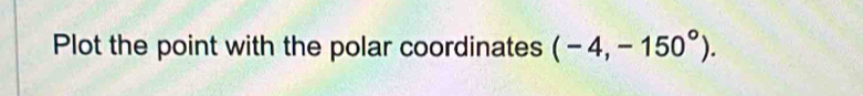 Plot the point with the polar coordinates (-4,-150°).