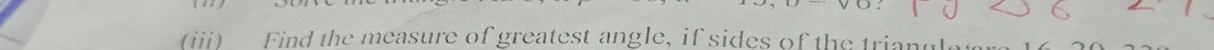 (iii) Find the measure of greatest angle, if sides of the tri