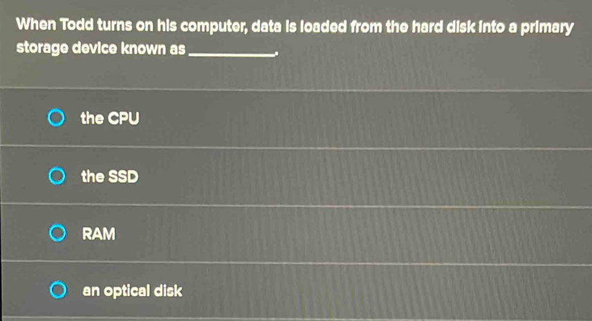 Solved: When Todd turns on his computer, data is loaded from the hard ...