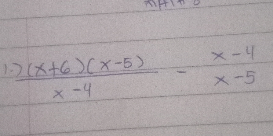 mHIT 
1.  ((x+6)(x-5))/x-4 - (x-4)/x-5 