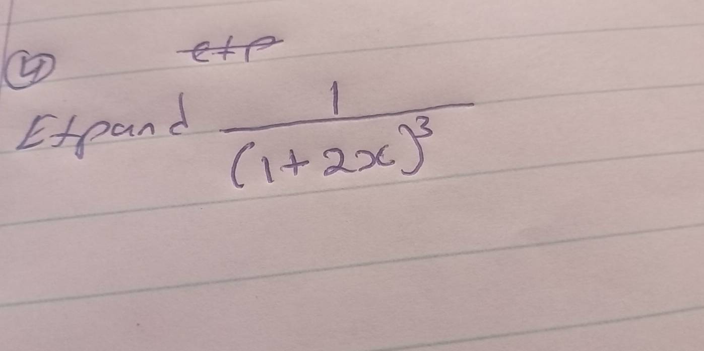 ④ 
Expand
frac 1(1+2x)^3