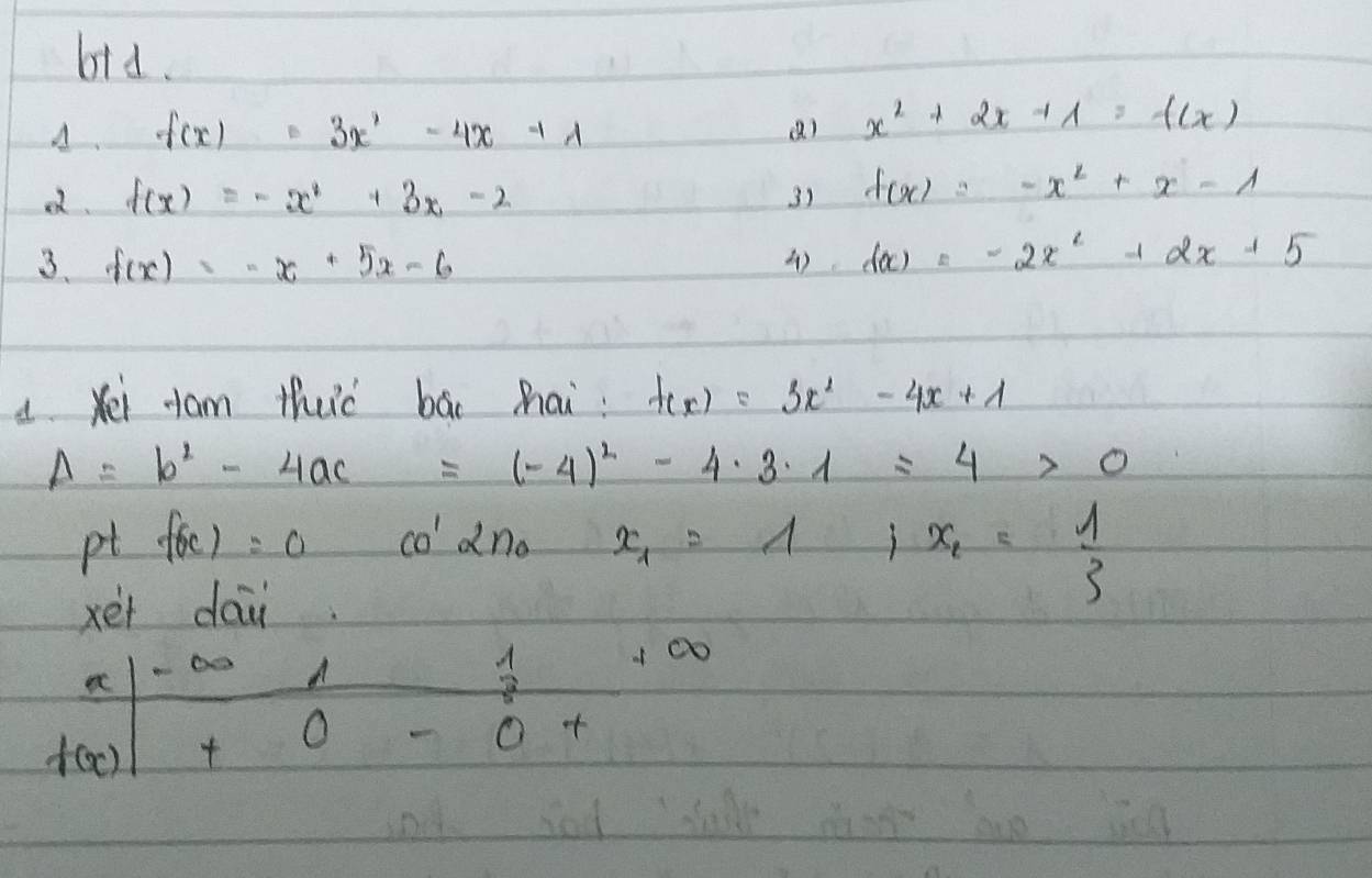 bid. 
A. f(x)=3x^2-4x+lambda () x^2+2x+1=f(x)
ed. f(x)=-x^2+3x-2 3) f(x)=-x^2+x-1
3. f(x)=-x+5x-6 () f(x)=-2x^2+2x+5
a Xei am thuid bāo mai: f(x)=3x^2-4x+1
Delta =b^2-4ac=(-4)^2-4· 3· 1=4>0
pt f(x)=0 CO'alpha n_0 x_1=1,x_1= 1/3 
xet dai 
a Do A
f(x) t O 
O +