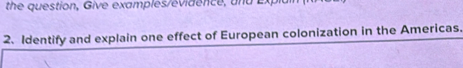 the question, Give examples/évidence, and Expi 
2. Identify and explain one effect of European colonization in the Americas.