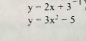 y=2x+3
y=3x^2-5