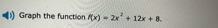 Graph the function f(x)=2x^2+12x+8.