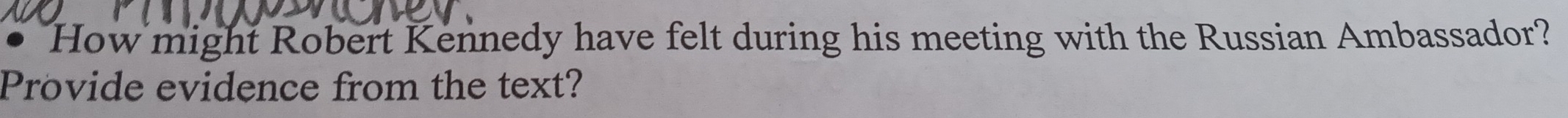How might Robert Kennedy have felt during his meeting with the Russian Ambassador? 
Provide evidence from the text?