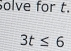 Solve for t.
3t≤ 6