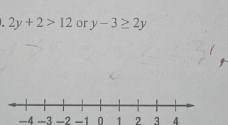 2y+2>12 or y-3≥ 2y
-4 -3 -2 -1 0 1 2 3 4