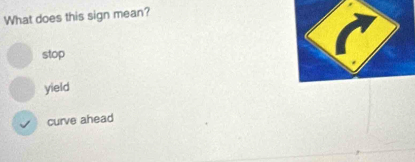 What does this sign mean?
stop
yield
curve ahead