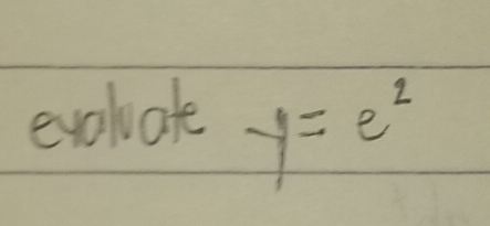 evolate y=e^2