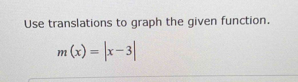 Use translations to graph the given function.
m(x)=|x-3|